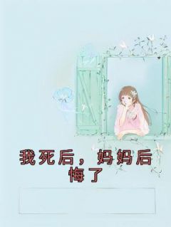 《我死后，妈妈后悔了》小说免费试读 《我死后，妈妈后悔了》最新章节目录