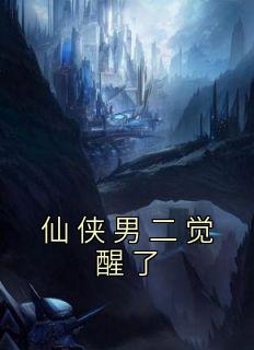 《仙侠男二觉醒了》小说最新章节免费阅读（精彩章节未删节）