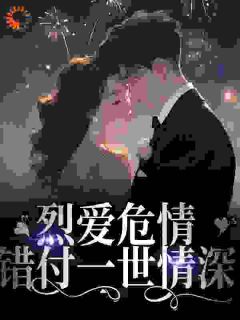 《烈爱危情：错付一世情深》小说章节目录在线阅读 沈漾战妄小说阅读