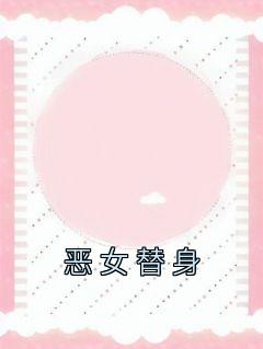 《恶女替身》精彩章节列表在线试读 祝萌江妄乔依依小说