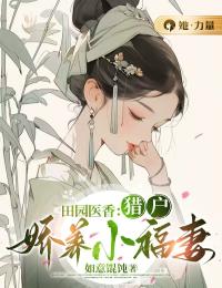 田园医香：猎户娇养小福妻免费阅读 李将歌景丛的小说在线阅读