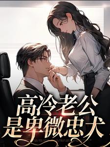 《高冷老公是卑微忠犬》完结版在线试读 《高冷老公是卑微忠犬》最新章节目录