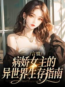 《言情：病娇女主的异世界生存指南》完结版精彩试读 《言情：病娇女主的异世界生存指南》最新章节列表